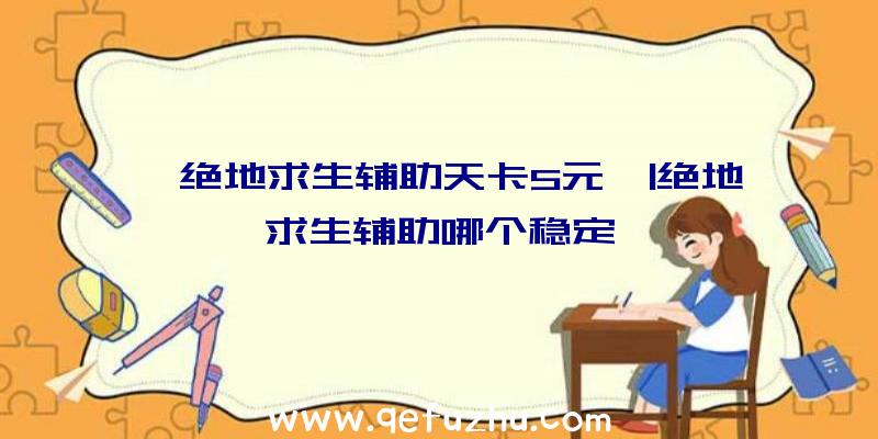 「绝地求生辅助天卡5元」|绝地求生辅助哪个稳定